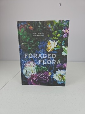 Foraged Flora : A Year of Gathering and Arranging Wild Plants and