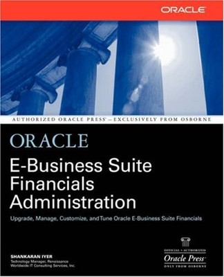 ORACLE E-BUSINESS SUITE FINANCIALS ADMINISTRATION By Shankaran Iyer