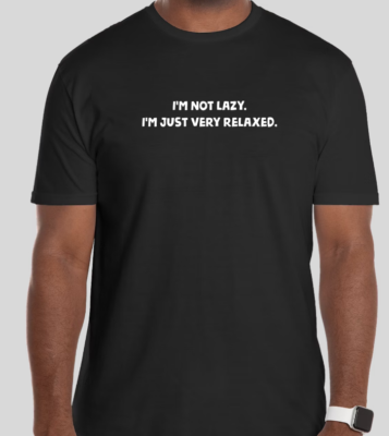IM NOT LAZY IM JUST VERY RELAXED THE T SHIRT T-SHIRT FUNNY QUOTE COMEDY
