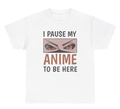I Pause My Anime To Be Here T Shirt Funny Anime Lover Manga Gamer Gift Tee