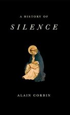 A History of Silence: From the Renaissance to the Present Day by Alain Corbin...