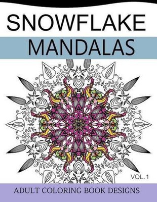 Snowflake Mandalas Volume 1: Adult Coloring Book Designs (Relax with our Snowfla