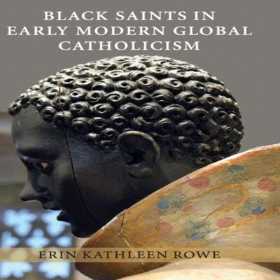 Black Saints in Early Modern Global Catholicism Erin Kathleen Row