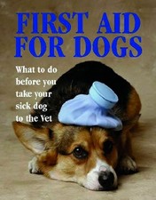 First Aid for Dogs: What to Do Before You Take Your Sick Dog to the Vet (Pet Ca