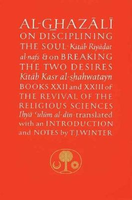 Al-Ghazali on Disciplining the Soul and on Breaking the Two Desires: Books XXII 