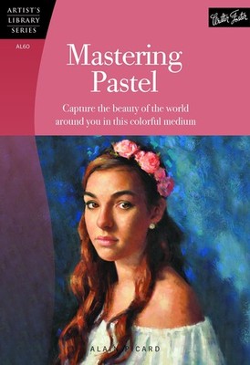 Mastering Pastel Capture the beauty of the world around you in this colorful ...
