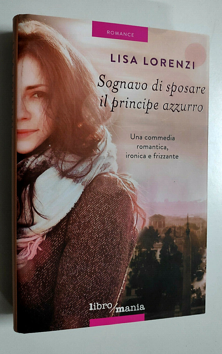 Sognavo di sposare il principe azzurro - Lisa Lorenzi - LibroMania 2015 RILEGATO