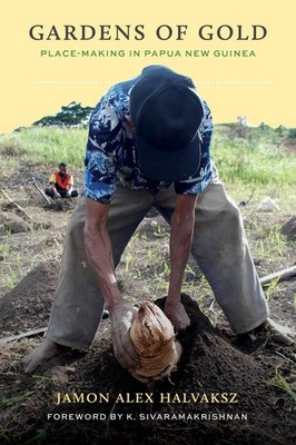 Gardens of Gold: Place-Making in Papua New Guinea by Jamon Alex Halvaksz Hardcov