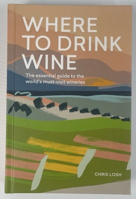 Where to Drink Wine: The Essential Guide to the World's Must-visit Wineries...