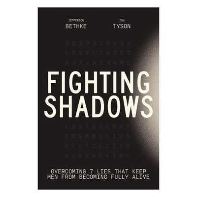 Fighting Shadows: Overcoming 7 Lies That Keep Men From Becoming Fully Alive - Th