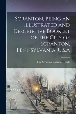 SCRANTON, BEING AN ILLUSTRATED AND DESCR by THE SCRANTON BOARD O Paperback