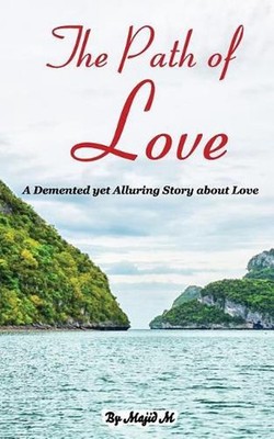 The Path of Love: A Demented yet Alluring Story about Love by Majid M. (English)
