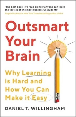 Outsmart Your Brain: Why Learning is Hard and How You Can Make It Easy by Daniel