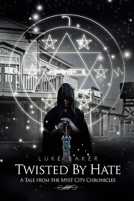 Twisted by Hate: A Tale from the Myst City Chronicles By Luke Baker - New Cop...