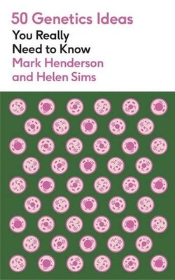 50 Genetics Ideas You Really Need to Know MARK HENDERSON / Quercus Publishing