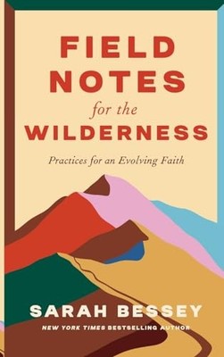 Sarah Bessey - Field Notes for the Wilderness   Practices for an Evolv - H245z