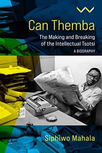 Can Themba: The Making and Breaking of the Intellectual Tsotsi