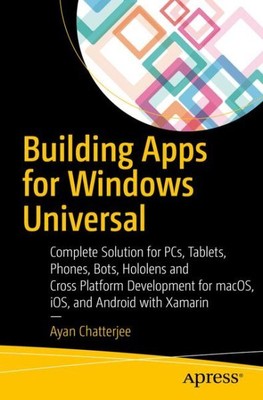 Building Apps for Windows Universal : Explore Windows 10 Native, IoT, HoloLen...