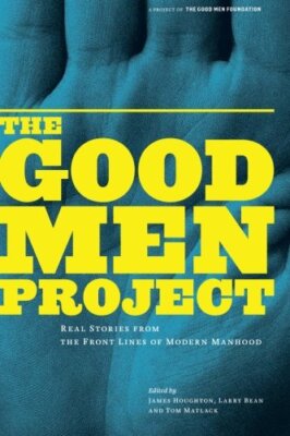 Good Men Project: Real Stories from , James Houghton