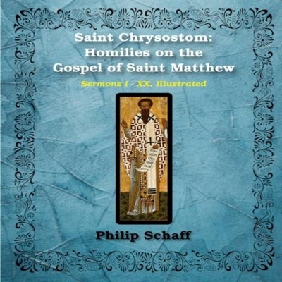 Saint Chrysostom Homilies on the Gospel of Saint Matthew (Homilie