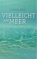 Vielleicht Am Meer Claudia Bose Taschenbuch 296 S. Deutsch 2015