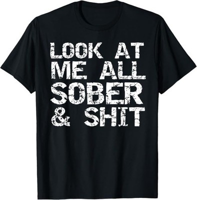 NEW LIMITED Funny Addiction Recovery Gifts Look at Me All Sober & Sh*t T-Shirt