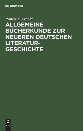 Robert F Arnold Allgemeine Bücherkunde Zur Neueren Deutschen Literatu (Hardback)