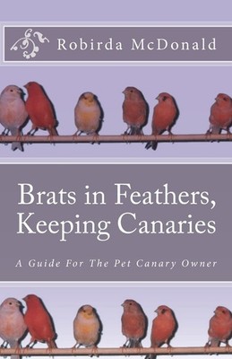 Brats in Feathers, Keeping Canaries: A Guide For The Pet Canary Owner - pape...