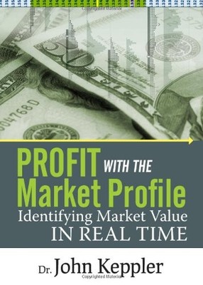 PROFIT WITH THE MARKET PROFILE: IDENTIFYING MARKET VALUE IN REAL TI... John Kepp