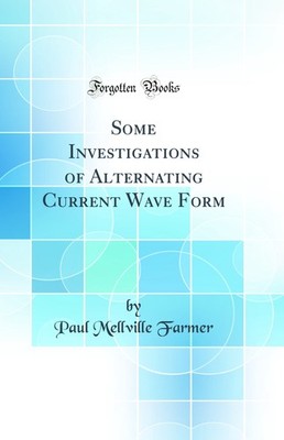 Some Investigations of Alternating Current Wave Form (Classic Reprint)