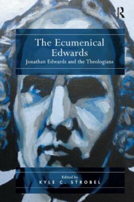 Ecumenical Edwards : Jonathan Edwards and the Theologians, Paperback by Strob...