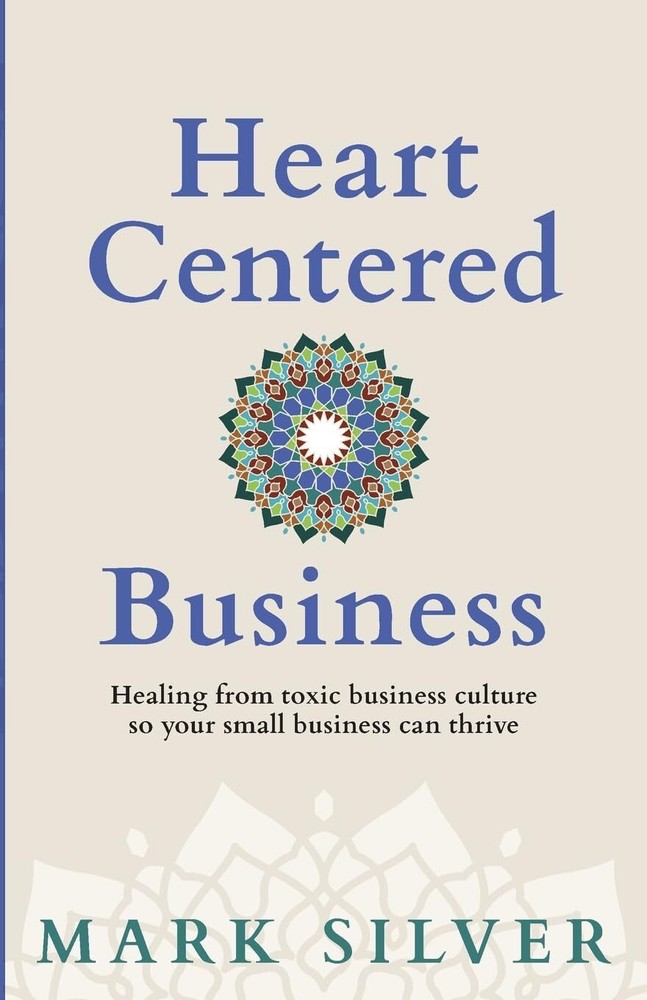 Heart-Centered Business: Healing from toxic business culture so your small busi,