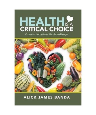 Health Is a Critical Choice: Choose to Live Healthier, Happier and Longer: Choos