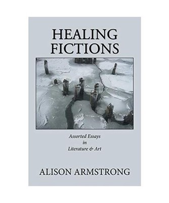 Healing Fictions: Assorted Essays on Literature & Art: Assorted Essays on Litera