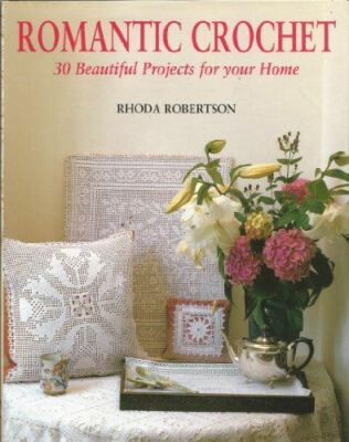 Romantic Crochet: 30 Beautiful Projects for Your Home Robertson, Rhoda