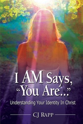 I Am Says, You Are... Understanding Your Identity in Christ by Rapp