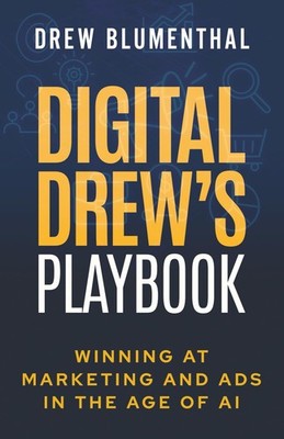 Digital Drew's Playbook: Winning at Marketing and Ads in the Age of AI
