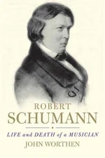 Robert Schumann : Life and Death of a Musician, Paperback by Worthen, John, L...