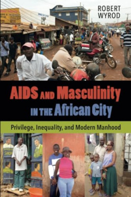 AIDS and Masculinity in the African City: Privilege, In - Paperback NEW Robert W
