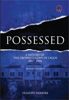 Possessed: A History of The Crown Colony of Lagos 1861-1906 (Hardback or Cased B