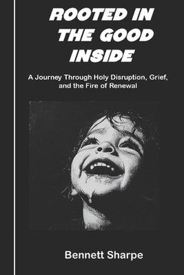 Rooted in the Good Inside: Creating a Safe Haven for Your Child's Soul-and Your 
