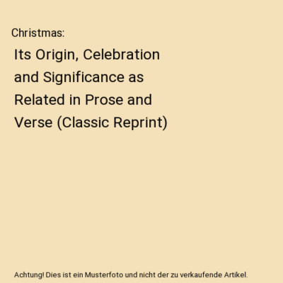 Christmas: Its Origin, Celebration and Significance as Related in Prose and Vers