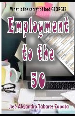 Employment to the 50: What is the secret of Mr. GEORGE? by Jose Alejandro Tabare
