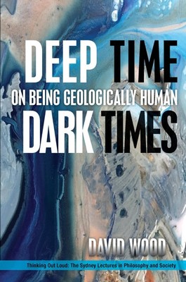 Deep Time, Dark Times: On Being Geologically Human (Thinking Out Loud)