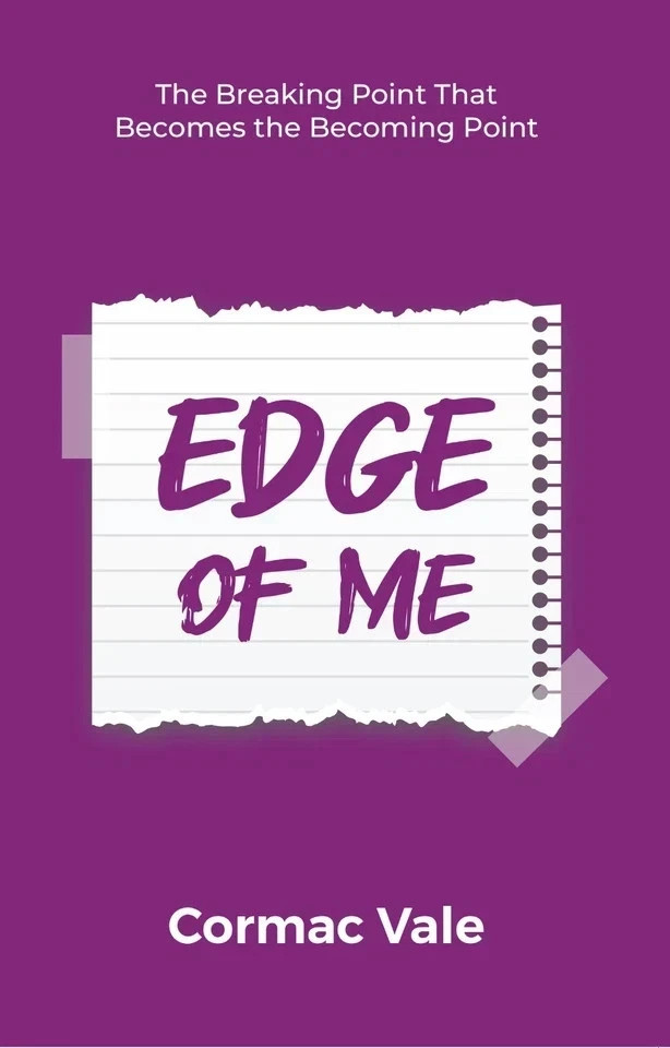 Edge of Me : Breaking Point That Becomes Becoming Point by Cormac Vale