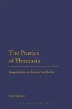 Poetics of Phantasia : Imagination in Ancient Aesthetics, Paperback by Sheppa...
