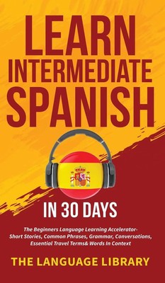 The Language Library | Learn Intermediate Spanish In 30 Days | Buch | Englisch