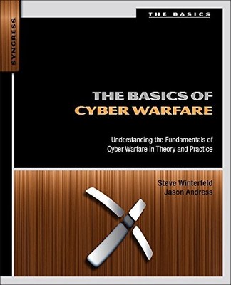 THE BASICS OF CYBER WARFARE: UNDERSTANDING THE By Steve Winterfeld & Jason NEW