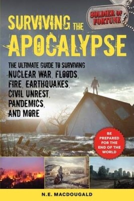 Surviving the Apocalypse: The Ultimate Guide to Surviving Nuclear War, Fl - GOOD