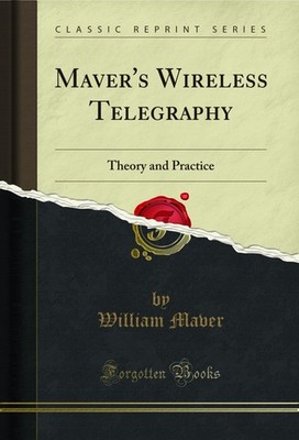 Maver's Wireless Telegraphy: Theory and Practice (Classic Reprint)